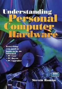 Understanding Personal Computer Hardware: Everything you need to know to be an informed * PC User...
