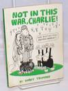 Not in this war, Charlie!