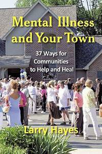 Mental Illness and Your Town: 37 Ways for Communities to Help and Heal