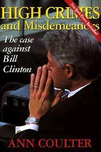 High Crimes and Misdemeanors : The Case Against Bill Clinton