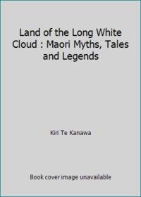 Land of the Long White Cloud : Maori Myths, Tales and Legends