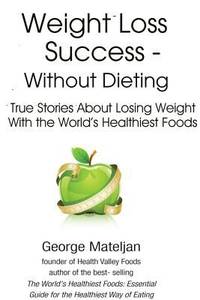 Weight Loss Success - Without Dieting : True Stories about Losing Weight with the World's...