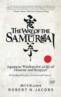 The Way of The Samurai: Japanese Wisdom for a Life of Honour and Respect: 10 Guiding Principles...