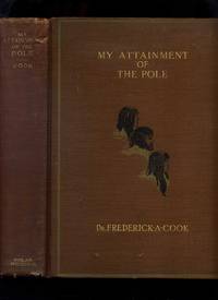 My Attainment of the Pole: Being the Record of the Expedition That First Reached the Boreal Center 1907-1909 with the Final Summary of the Polar Controversy