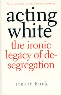 Acting White: The Ironic Legacy of Desegregation