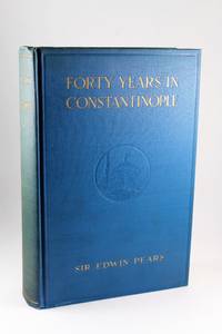 Forty Years in Constantinople; the Recollections of Sir Edwin Pears