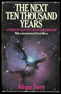 THE NEXT TEN THOUSAND YEARS:  A VISION OF MAN'S FUTURE IN THE UNIVERSE.