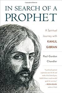 In Search of a Prophet: A Spiritual Journey with Kahlil Gibran