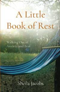 A Little Book of Rest: Walking Out of Anxiety and Fear