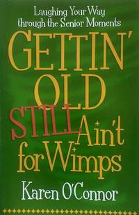 Gettin' Old Still Ain't for Wimps: Laughing Your Way Through the Senior Moments