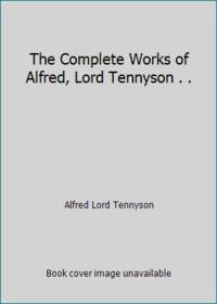 The Complete Works of Alfred, Lord Tennyson . . by Alfred Lord Tennyson - 2015