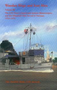 image of Wooden Ships and Iron Men: Volume III; The U. S. Navy's Coastal and Inshore Minesweepers, and the Minecraft That Served in Vietnam, 1953-1976