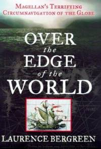 Over the Edge of the World : Magellan&#039;s Terrifying Circumnavigation of the Globe by Laurence Bergreen - 2003