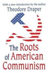 The Roots of American Communism by Theodore Draper - 2003-03-04