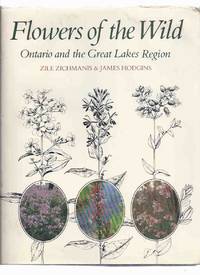 Flowers of the Wild:  Ontario and the Great Lakes Region (includes a Glossary; Appendix - Ojibway and French Plant Names; Index of Scientific / Common Names )( Wildflowers ) by Zichmanis. Zile and James Hodgins; Preface By J E Cruise ( Royal Ontario Museum ) - 1982