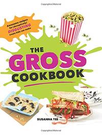 Gross Cookbook, The: Awesome Recipes for (Deceptively) Disgusting Treats Kids Can Make