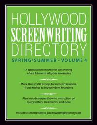 Hollywood Screenwriting Directory Spring/Summer Volume 4 : A Specialized Resource for Discovering...