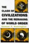 The Clash Of Civilizations and The Remaking Of World Order