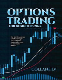 Options Trading for Beginners 2022: The Best Strategies and Techniques That Generate Liability...