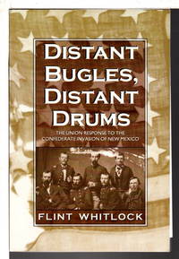 DISTANT BUGLES DISTANT DRUMS: The Union Response to the Confederate Invasion of New Mexico.