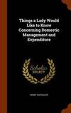 Things a Lady Would Like to Know Concerning Domestic Management and Expenditure by Henry Southgate - Hardcover - 2015-11-07 - from Books Express (SKU: 1346217580n)