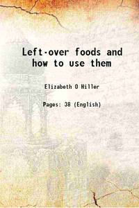 Left-over foods and how to use them 1910 by Elizabeth O Hiller - 2017