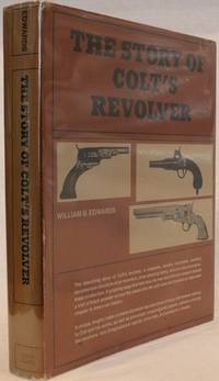 The Story of Colt's Revolver: The Biography of Col. Samuel Colt by William B Edwards - First - 1957 - from The Book Collector ABAA, ILAB (SKU: BOOKS000344)
