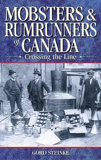 MOBSTERS RUMRUNNERS OF CANAD: Crossing the Line (Legends, 11)