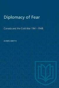 Diplomacy of Fear: Canada and the Cold War, 1941-45
