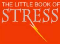The Little Book of Stress: Calm Is for Wimps. Get Real. Get Stressed