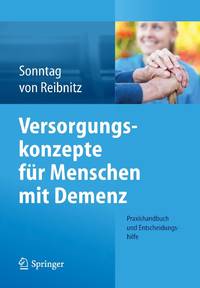 Versorgungskonzepte für Menschen mit Demenz : Praxishandbuch und Entscheidungshilfe