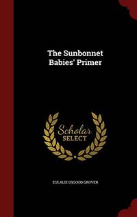 The Sunbonnet Babies' Primer by Eulalie Osgood Grover - Hardcover - from The Saint Bookstore (SKU: B9781296570934)
