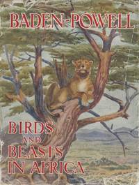 Birds and Beasts in Africa. by Baden-Powell, Lord - 1938