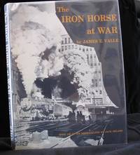 The Iron Horse at War The United States Government's Photodocumentary Project on American Railroading During the Second World War by Valle James E - First Edition - 1977 - from Montanita Publishing (SKU: 251)