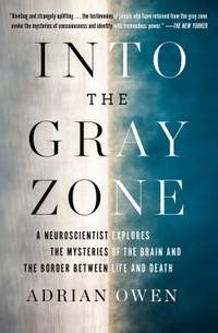 Into the Gray Zone : A Neuroscientist Explores the Mysteries of the Brain and the Border Between...