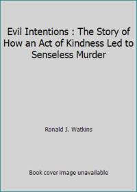 Evil Intentions : The Story of How an Act of Kindness Led to Senseless Murder by Ronald J. Watkins - 1992