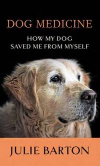 Dog Medicine : How My Dog Saved Me from Myself