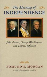 image of The Meaning of Independence : John Adams, George Washington, and Thomas Jefferson