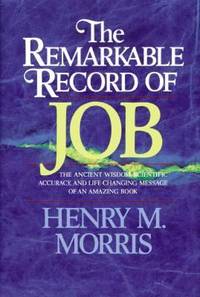 The Remarkable Record of Job : The Ancient Wisdom, Scientific Accuracy and Life-Changing Message...