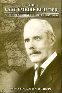THE LAST EMPIRE BUILDER: A LIFE OF GEORGE L. CARTER, 1857 - 1936