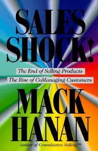 Sales Shock! : The End of Selling Products - The Rise of CoManaging Customers by Mack Hanan - 1996