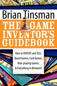 The Game Inventor's Guidebook: How to Invent and Sell Board Games, Card Games, Role-Playing...