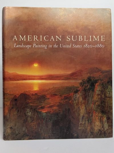 AMERICAN SUBLIME: LANDSCAPE PAINTING IN THE UNITED STATES 1820-1880