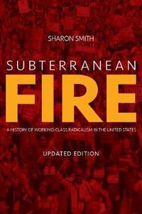 Subterranean Fire: A History of Working-Class Radicalism in the United States