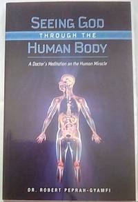 Seeing God Through the Human Body: A Doctor's Meditation on the Human Miracle