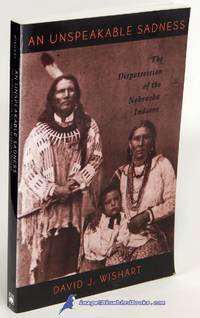 An Unspeakable Sadness: The Dispossession of the Nebraska Indians