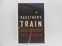 Kasztner&#039;s Train: The True Story of Rezso Kasztner, Unknown Hero of the Holocaust by Porter, Anna - 2007