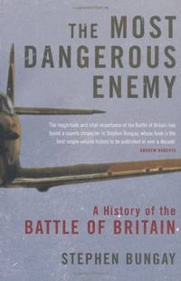 The Most Dangerous Enemy: A History of the Battle of Britain