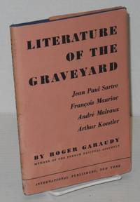 Literature of the graveyard: Jean-Paul Sartre, Francois Mauriac, Andre Malraux, Arthur Koestler by Garaudy , Roger, translated from the French by Joseph M. Bernstein - 1948