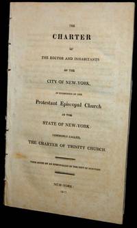 The charter of the rector and inhabitants of the city of New-York in communion of the Protestant Episcopal Church in the CITY of New-York commonly called the charter of Trinity Church : with notes by an Episcopalian of the city of New-York